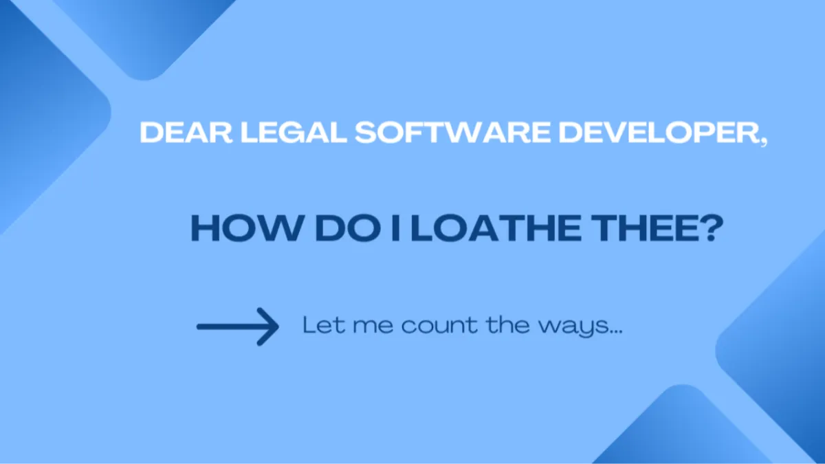 Dear Legal Software Developers, How Do I Loathe Thee?