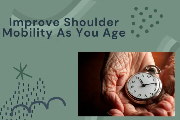 Shoulder Mobility As You Age
