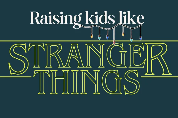 Raising kids like stranger things