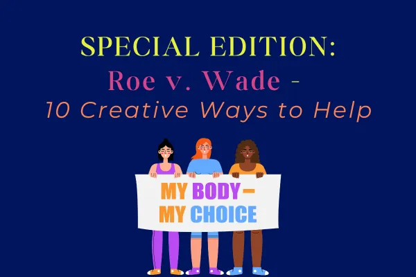 Roe V Wade Special Edition: 10 Creative Ways to Help