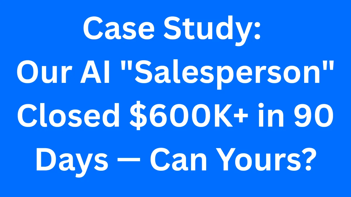 Case Study: Our AI "Salesperson" Closed $600K+ in 90 Days — Can Yours?