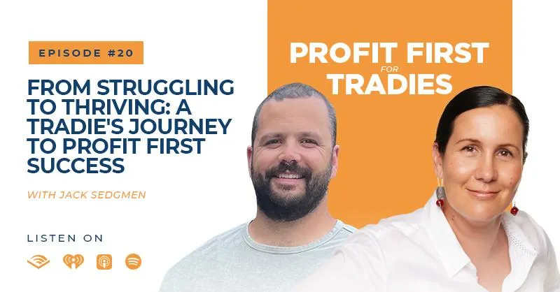 Episode 020 || From Struggling to Thriving: A Tradie's Journey to Profit First Success with Jack Sedgman