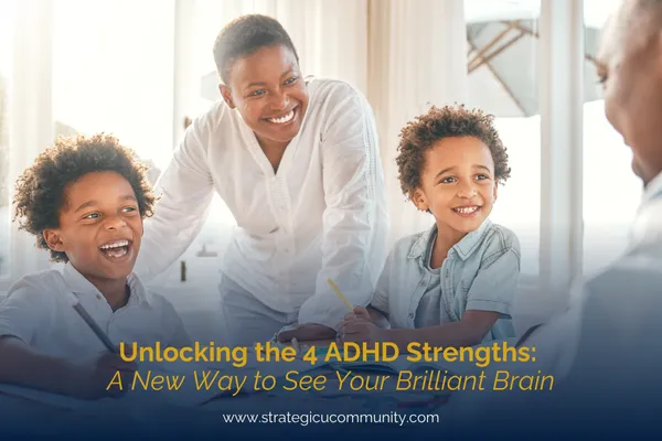 Unlocking the 4 ADHD Strengths: A New Way to See Your Brilliant Brain