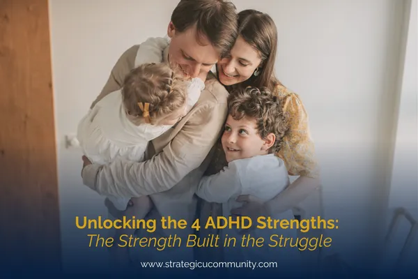 Unlocking the 4 ADHD Strengths: The Strength Built in the Struggle