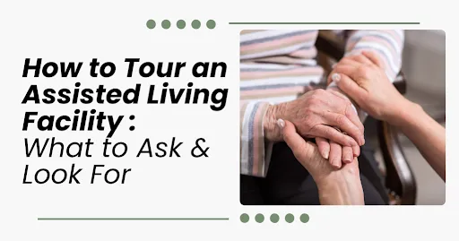 How to Tour an Assisted Living Facility: What to Ask & Look For