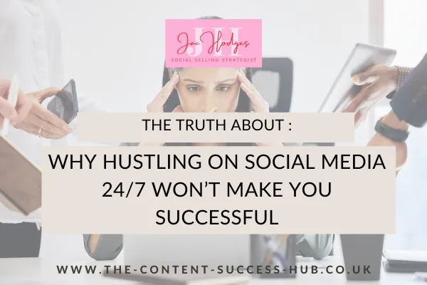 The Truth About WHY Hustling on Social Media 24/7 Won’t Make You Successful