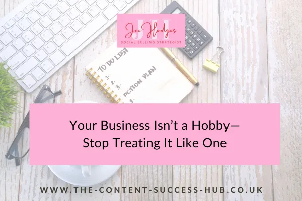 Your Business Isn’t a Hobby—Stop Treating It Like One
