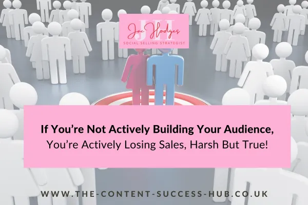 If You’re Not Actively Building Your Audience, You’re Actively Losing Sales, Harsh But True!