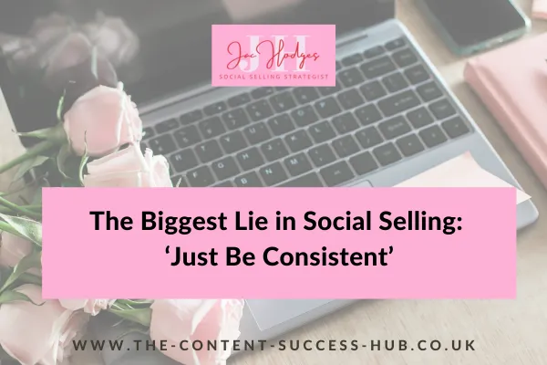 The Biggest Lie in Social Selling: ‘Just Be Consistent’