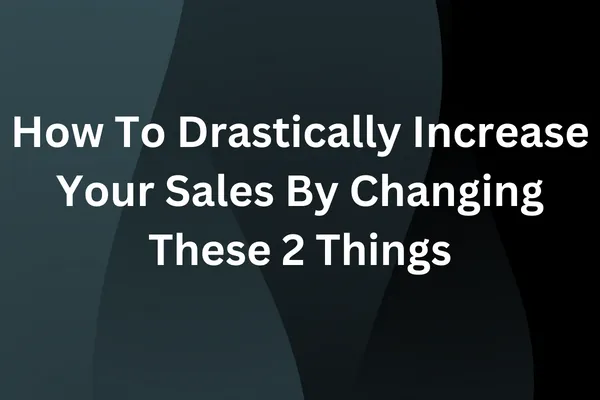 How To Drastically Increase Your Sales By Changing These 2 Things - Specter Consult