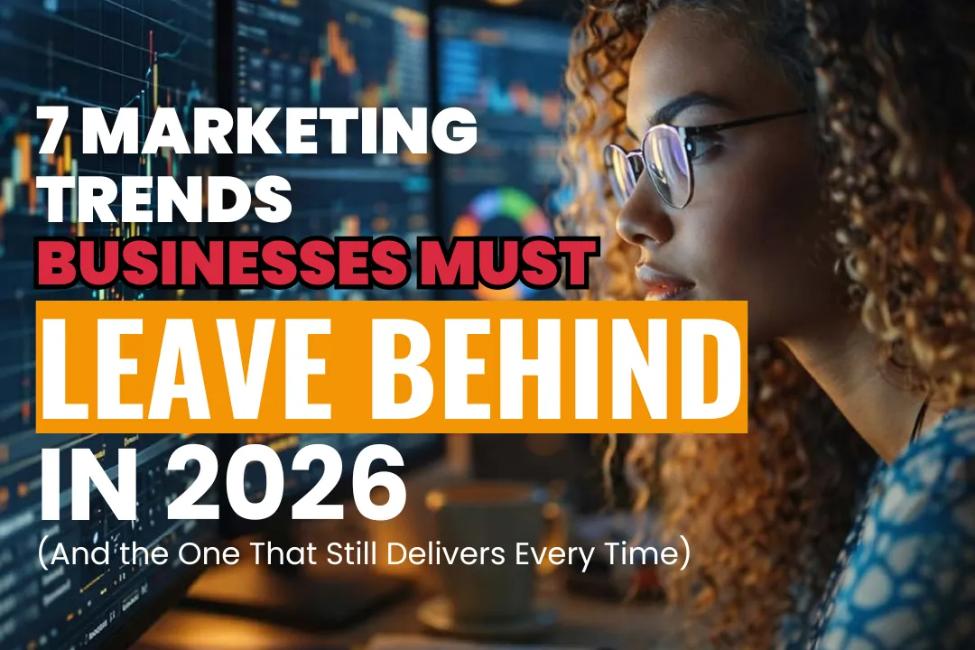 7 Marketing Trends Businesses Must Leave Behind in 2026