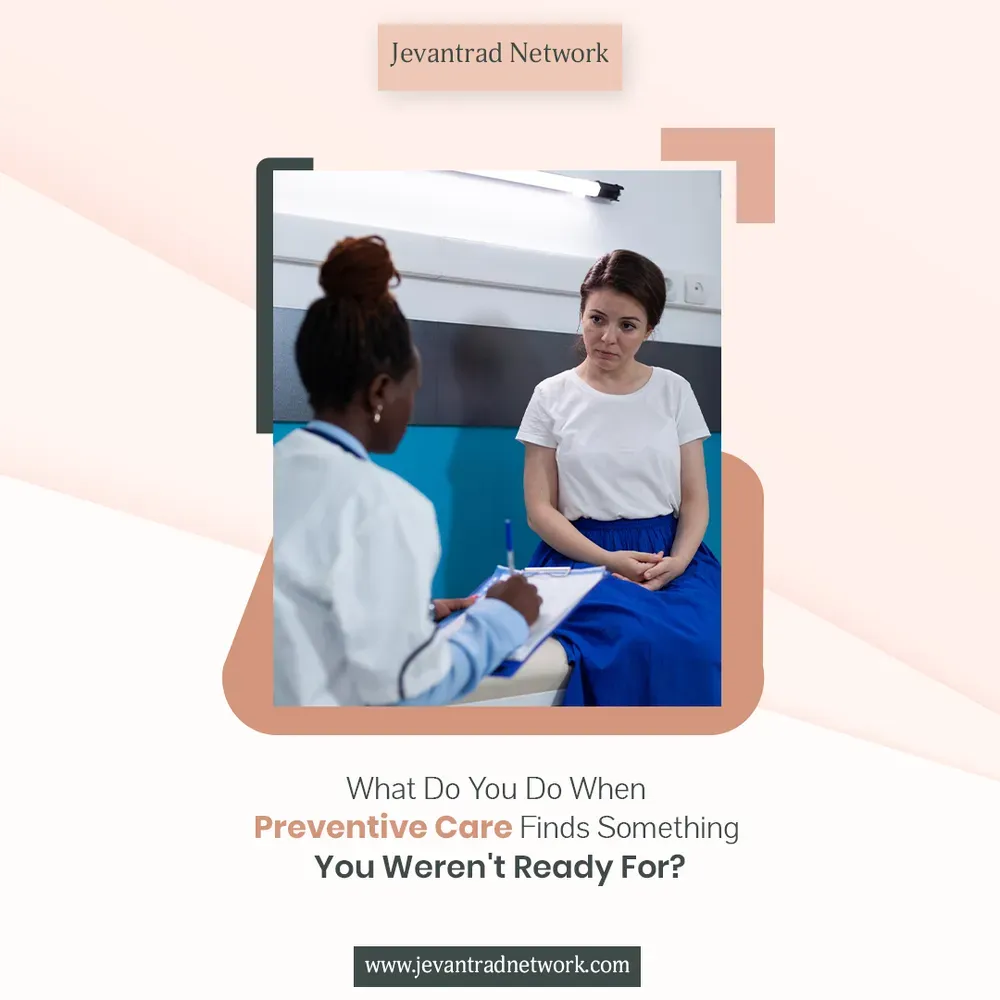 What Do You Do When Preventive Care Finds Something You Weren't Ready For?