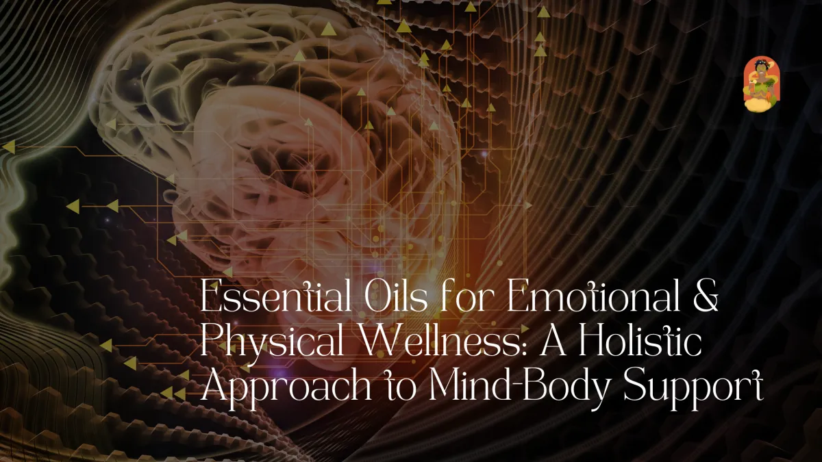 Essential Oils for Emotional & Physical Wellness: A Holistic Approach to Mind-Body Support