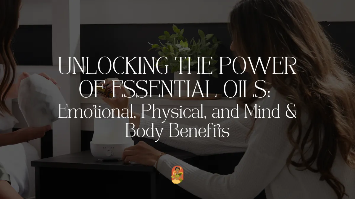 Unlocking the Power of Essential Oils: Emotional, Physical, and Mind & Body Benefits
