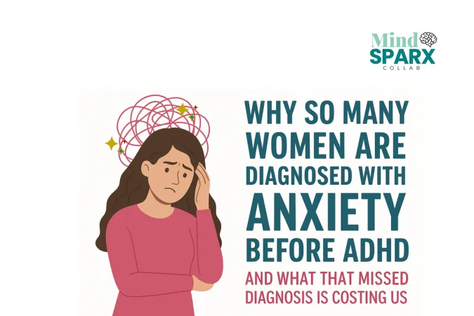 Why So Many Women Are Diagnosed with Anxiety Before ADHD (And What That Missed Diagnosis Is Costing Us)