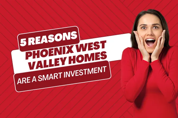 5 Reasons Phoenix West Valley Is A Smart Investment