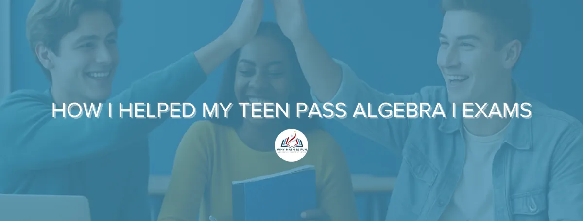 How I Helped My Teen Pass Algebra 1 Exams (and How You Can Too!) 