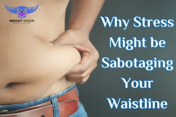 Why Stress Might be Sabotaging Your Waistline