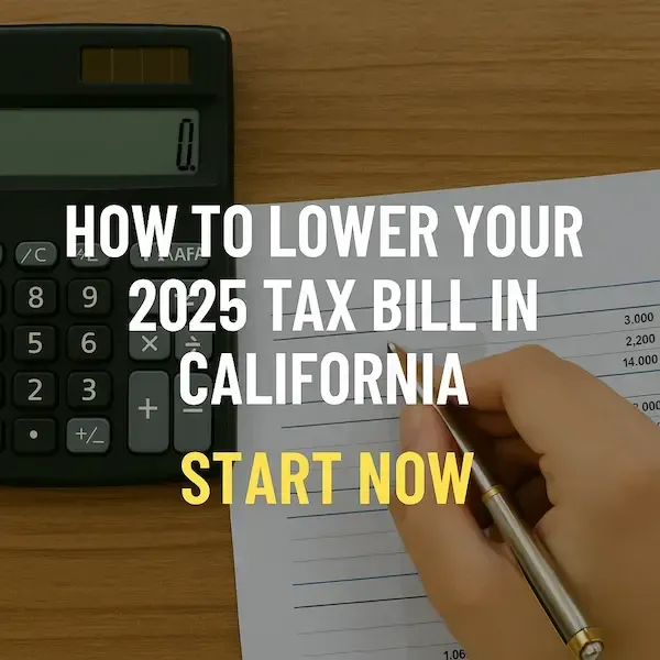 How to Lower Your 2025 Tax Bill in California – Start Now