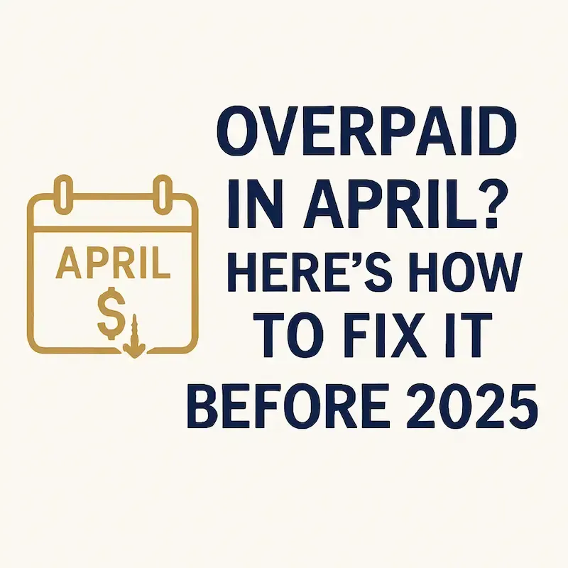 Overpaid in April? Here’s How to Fix It Before Next Tax Season