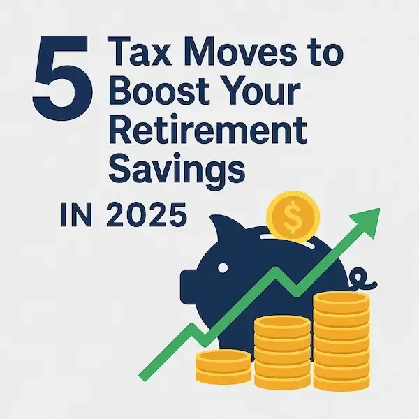 5 Tax Moves to Boost Your Retirement Savings in 2025
