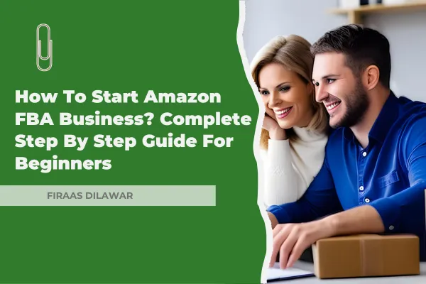 How to Start an Amazon FBA Business: A Complete Step-by-Step Guide for Beginners (with 3 Models Explained)