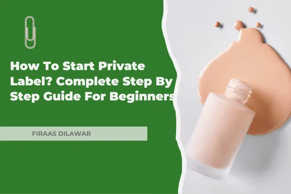How To Start Amazon Private Label Business: Complete Guide For Beginners