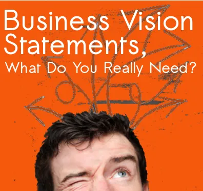 Business Vision Statements, What Do You Really Need?