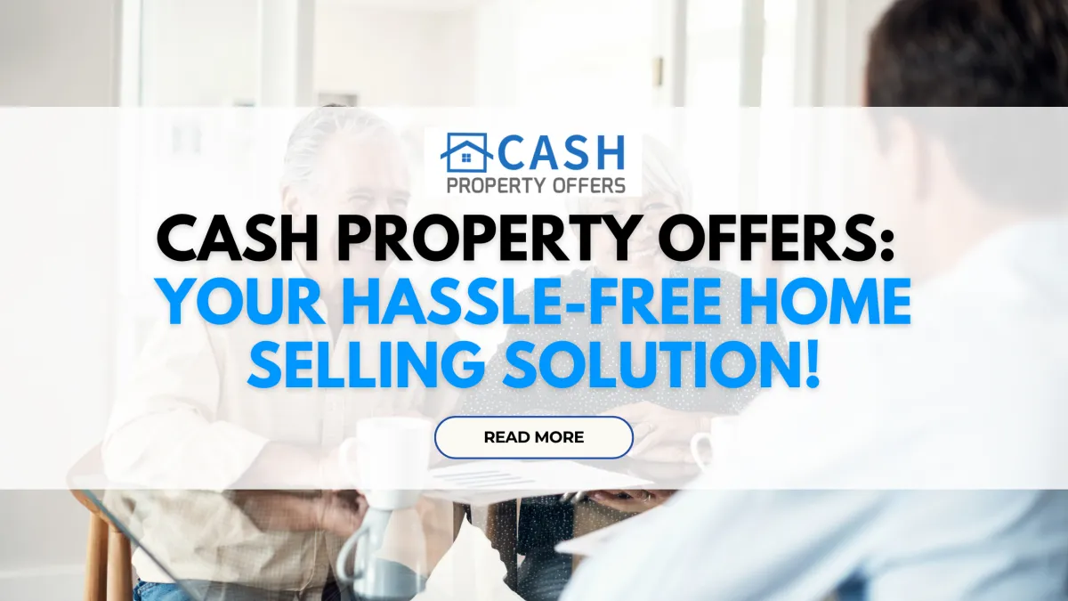 Cash Property Offers: Your Hassle-Free Home Selling Solution!