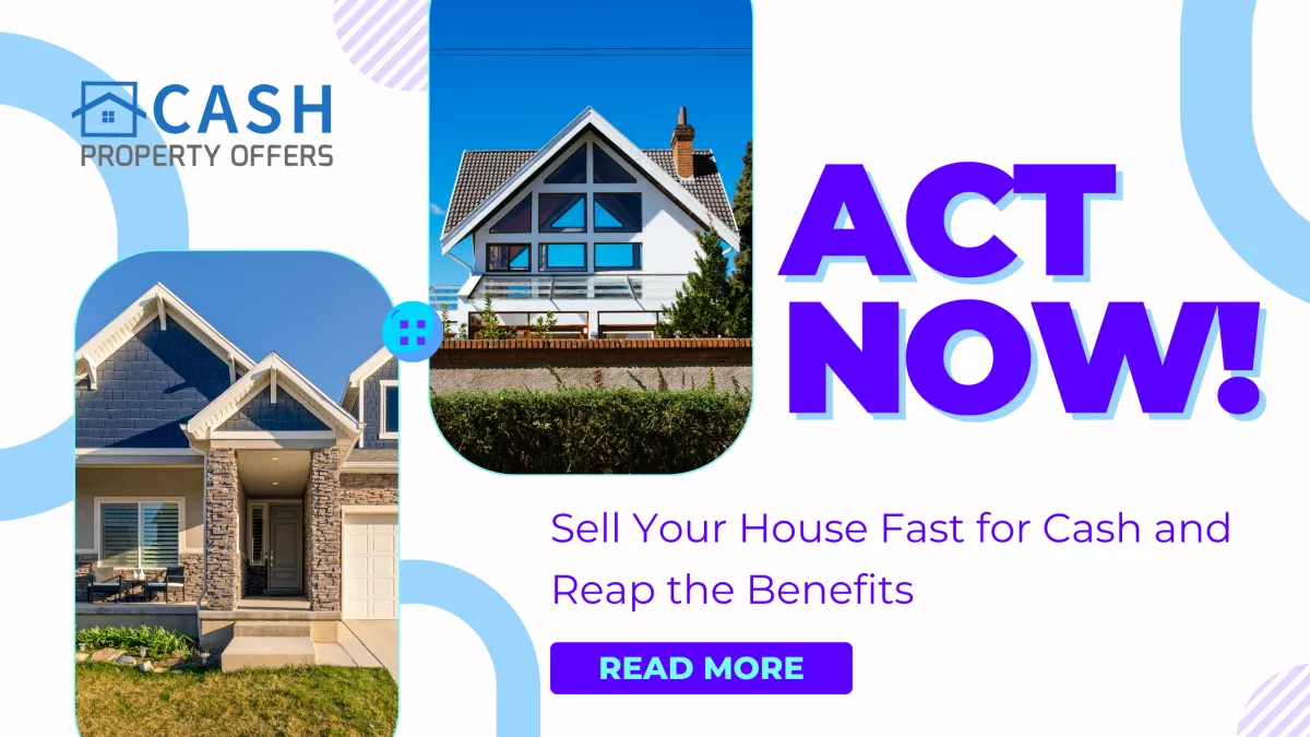 Act Now! Sell Your House Fast for Cash and Reap the Benefits