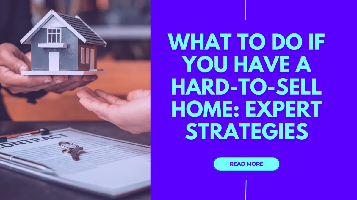 What to Do If You Have a Hard-to-Sell Home: Expert Strategies