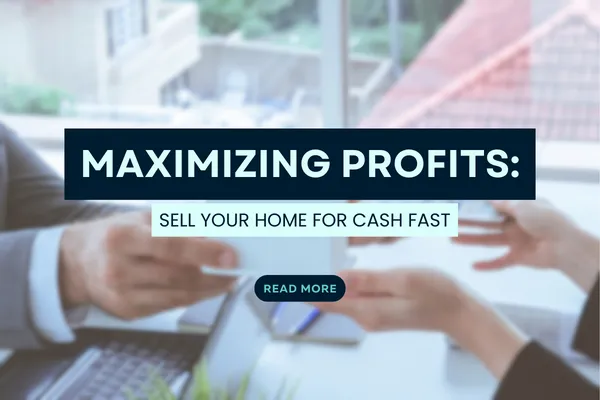 Maximizing Profits: Sell Your Home for Cash Fast