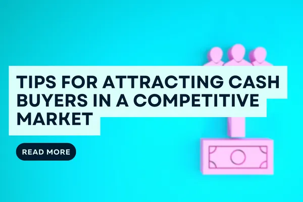 Tips for Attracting Cash Buyers in a Competitive Market
