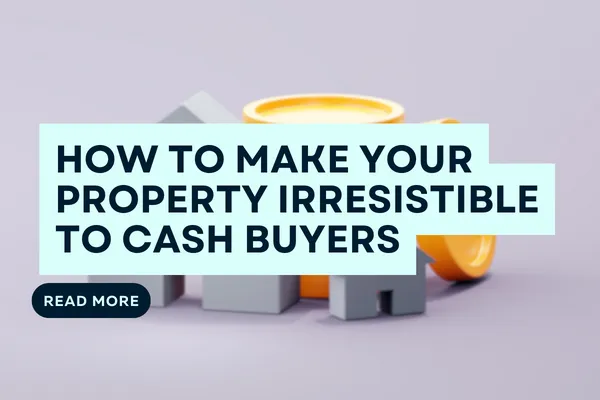 How to Make Your Property Irresistible to Cash Buyers