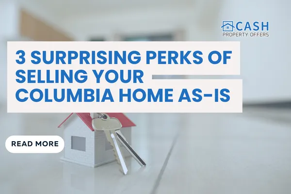 Sell House As-Is: Top 3 Benefits for Columbia Homeowners