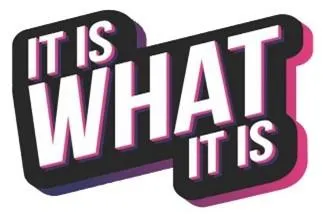 It is what it is