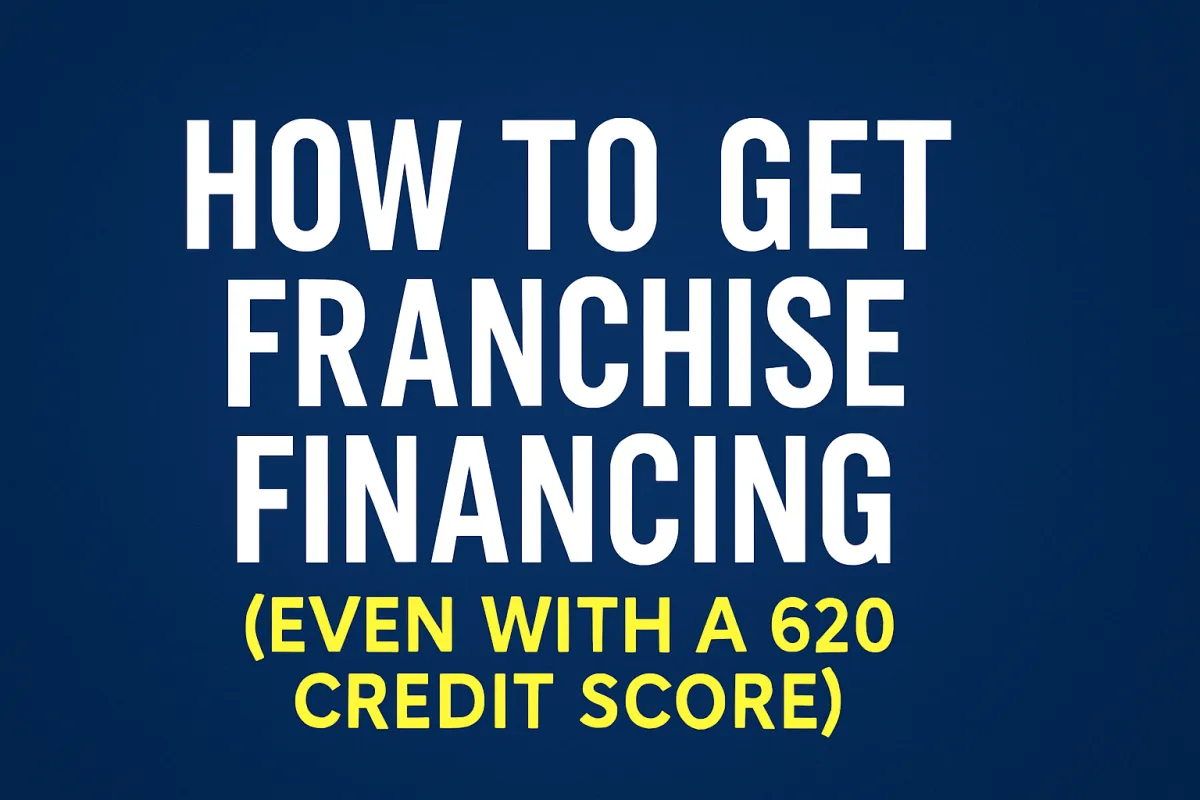 How to Get Franchise Financing (Even With a 620 Credit Score