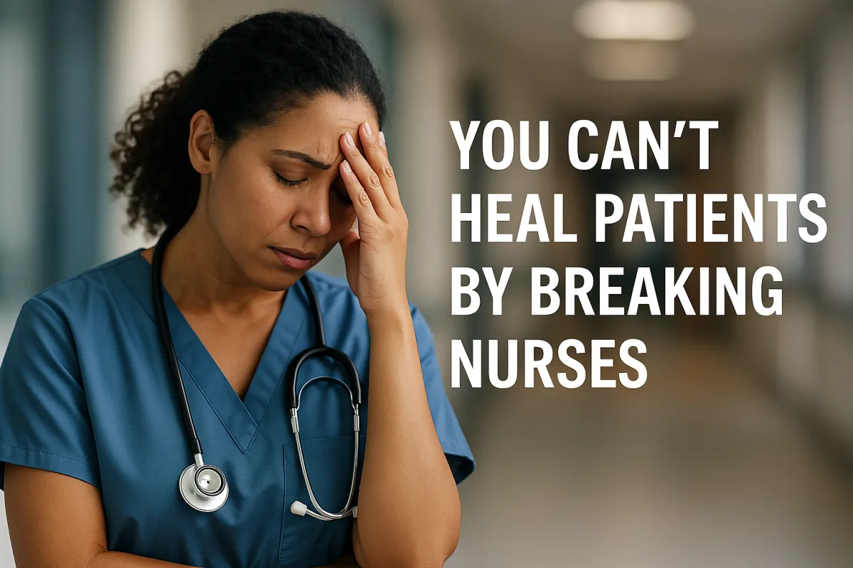 You Can't Heal Patients By Breaking Nurses