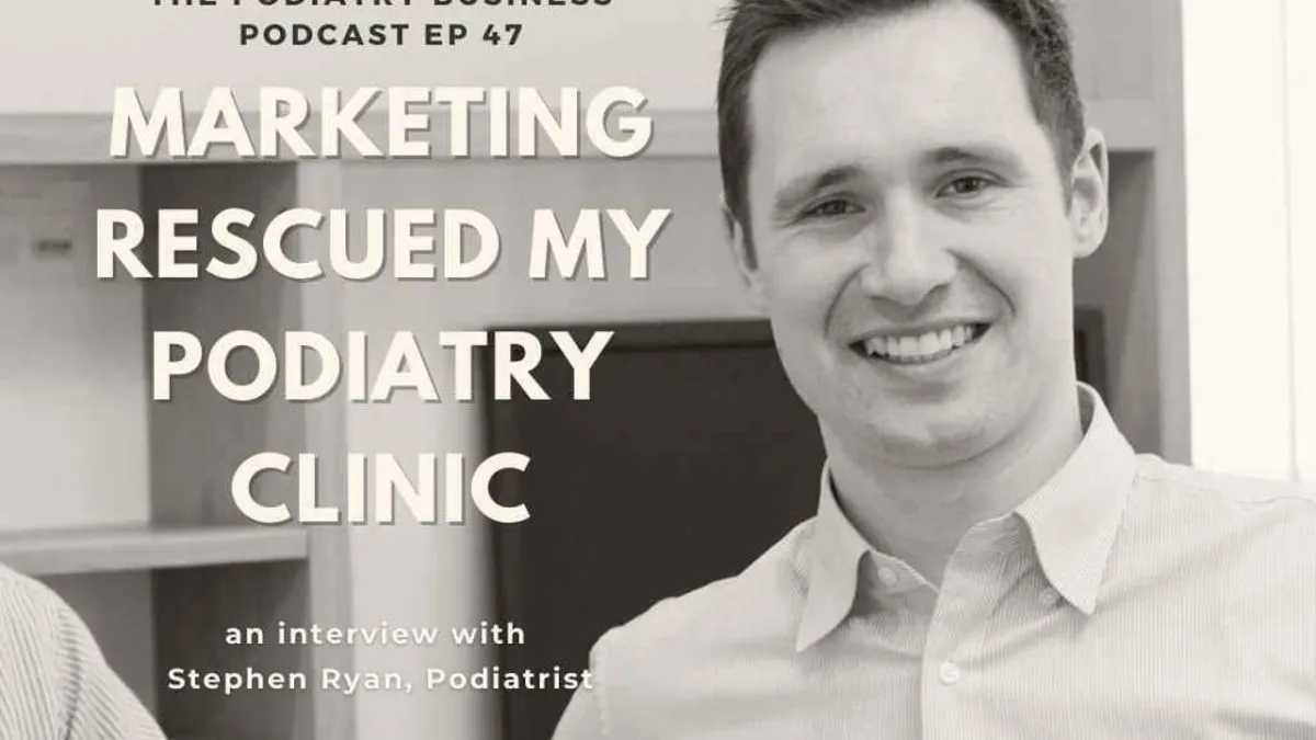 Marketing Rescued My Podiatry Clinic, An Interview With Stephen Ryan