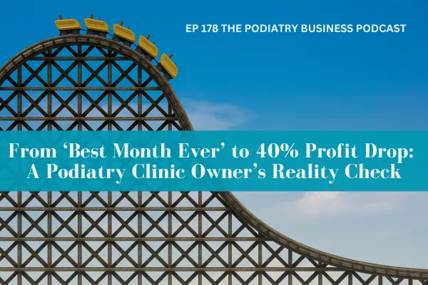 The Podiatry Business Podcast 178 - From Best Month Ever to 40% Profit Drop: A Wake-Up Call for Podiatry Clinic Owners