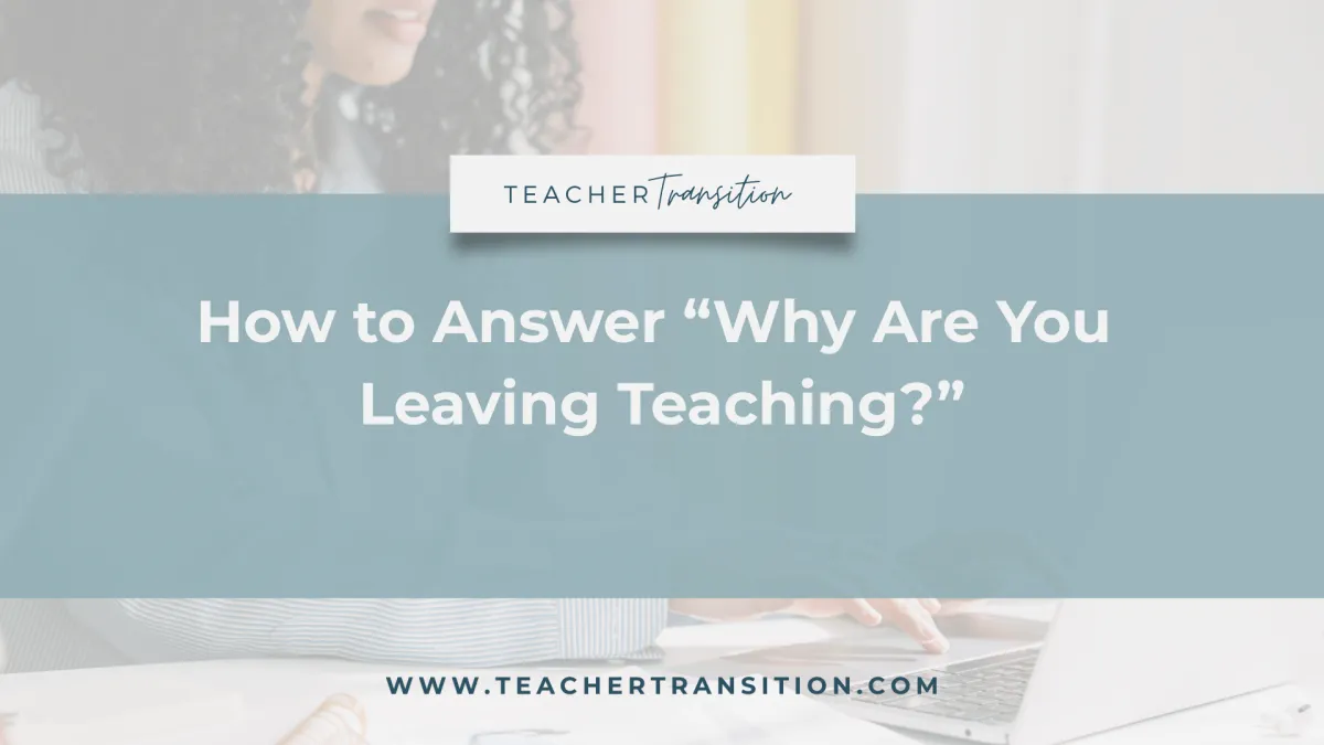Answer Why You’re Leaving Teaching | Teacher Transition