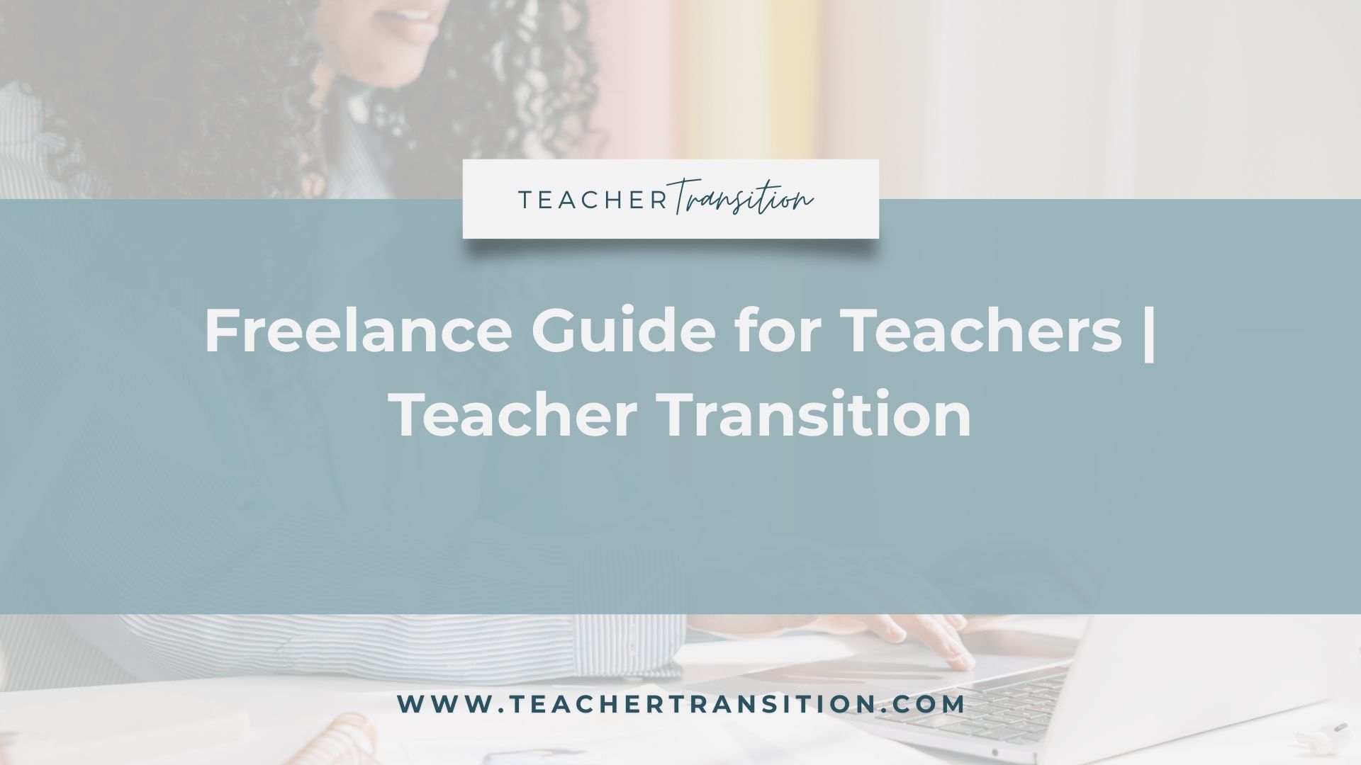 Freelance Guide for Teachers | Teacher Transition