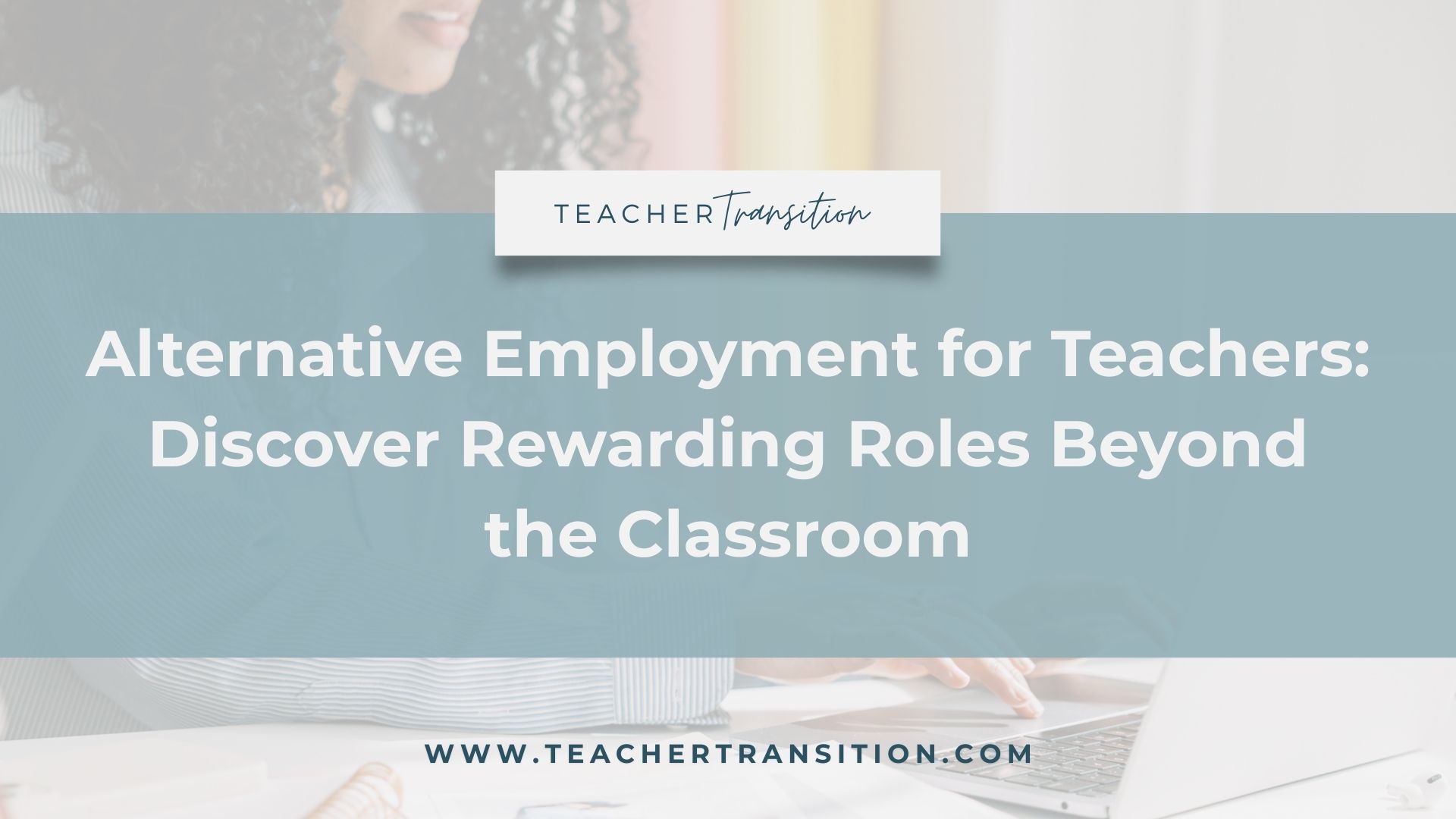 Alternative Employment for Teachers: Discover Rewarding Roles Beyond the Classroom