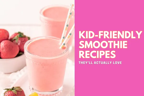 Kid-Friendly Smoothie Recipes They’ll Actually Love
