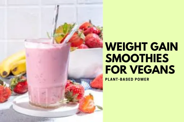 Weight Gain Smoothies for Vegans: Plant-Based Power