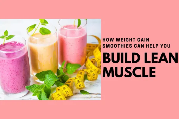 How Weight Gain Smoothies Can Help You Build Lean Muscle