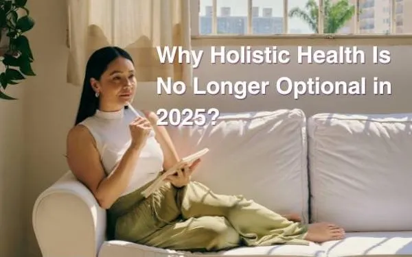 Why Holistic Health Is No Longer Optional in 2025

