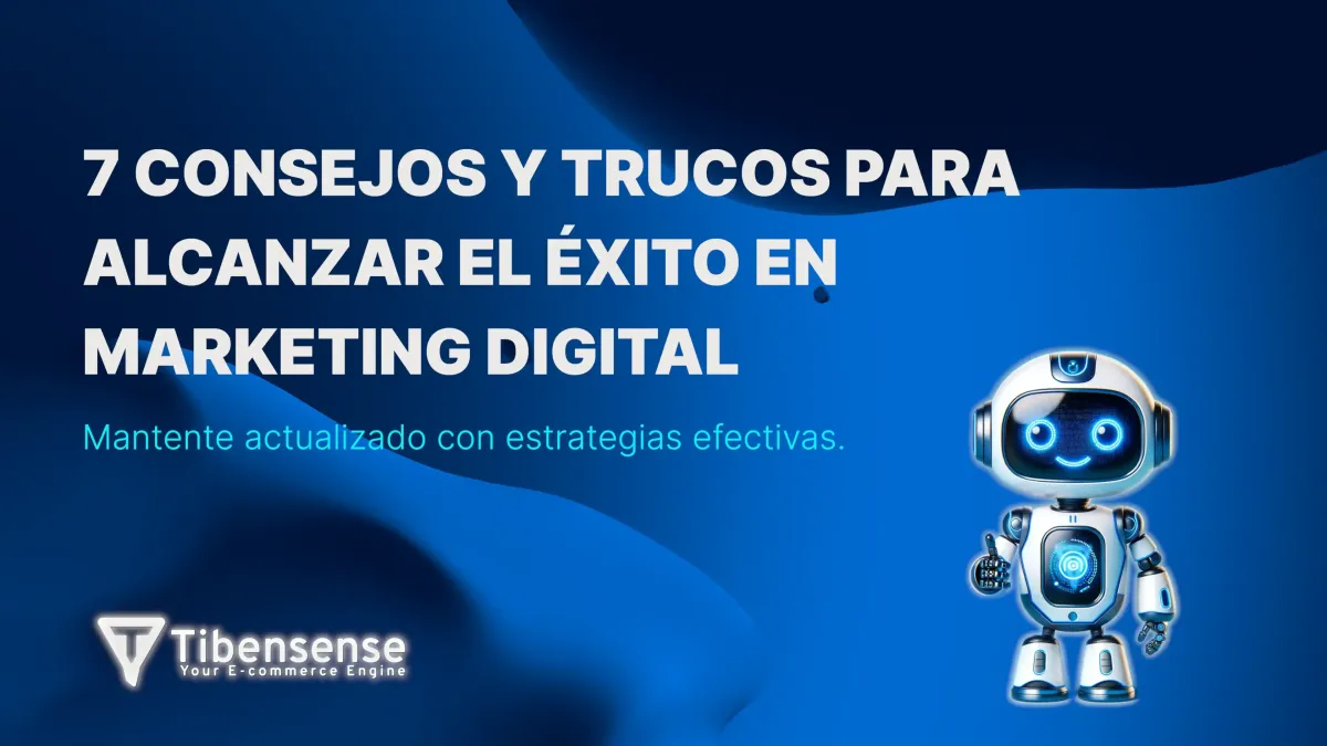 7 CONSEJOS Y TRUCOS PARA ALCANZAR EL ÉXITO EN MARKETING DIGITAL
