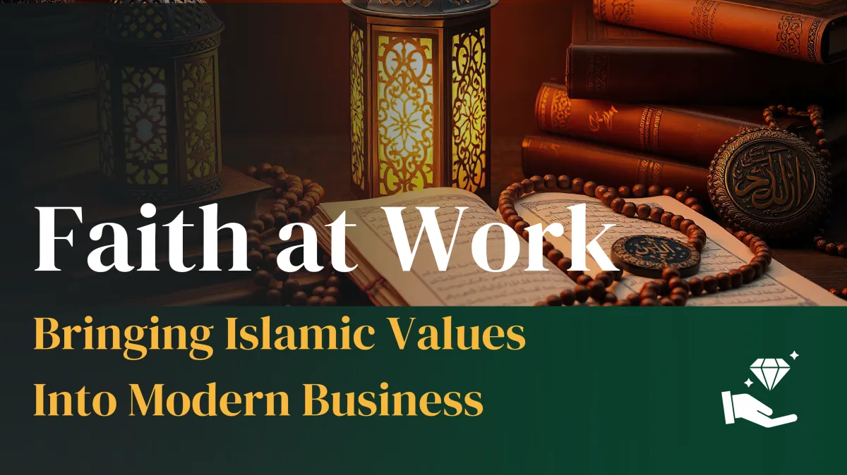 Faith at Work: Bringing Islamic Values Into Modern Business