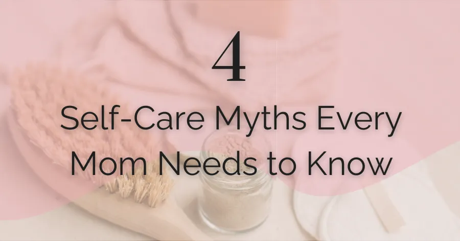 4 Self-Care Myths Every Mom Needs to Know